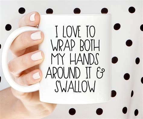 Coffee Mug I Love To Wrap Both My Hands Around It And Swallow Funny