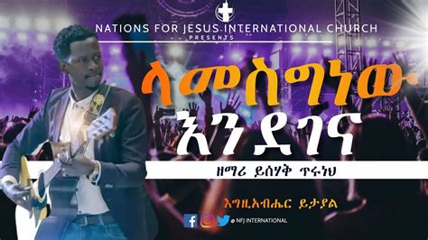 ላመስግነው እንደገና ዘማሪ ይሰሃቅ ጥሩነህ Gospel Singer Yishak Tiruneh Amharic