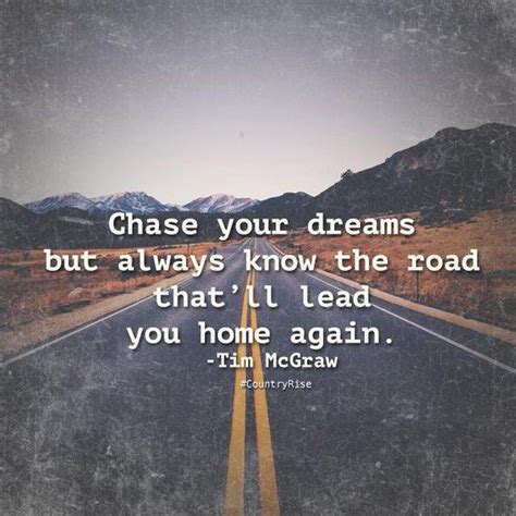 Chase Your Dreams But Always Know The Road Thatll Lead You Home Again