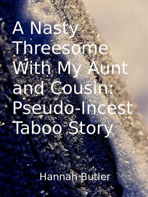 a nasty threesome with my aunt and cousin pseudo incest taboo story ebook hannah
