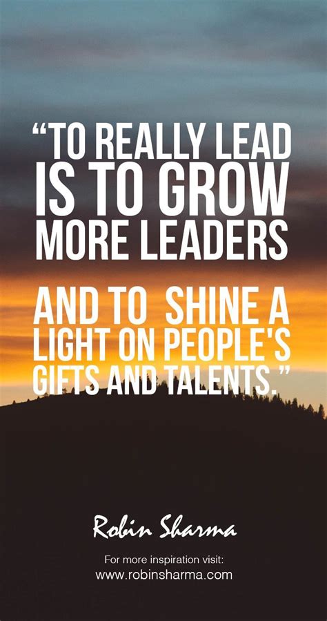 To Really Lead Is To Grow More Leaders And To Shine A Light On People