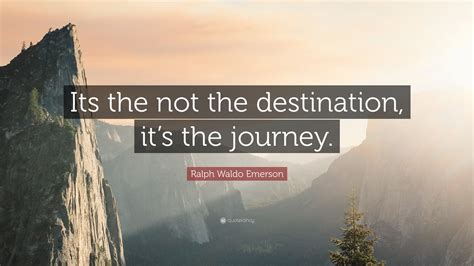 Ralph Waldo Emerson Quote Its The Not The Destination Its The Journey