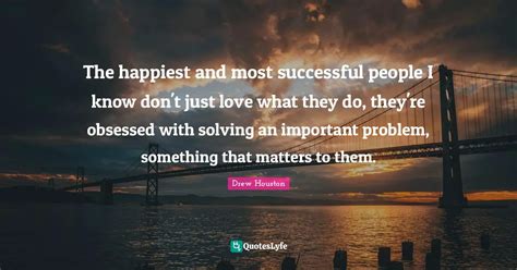 The Happiest And Most Successful People I Know Dont Just Love What Th