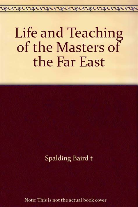 Life And Teaching Of The Masters Of The Far East Spalding Baird T Amazon Com Books