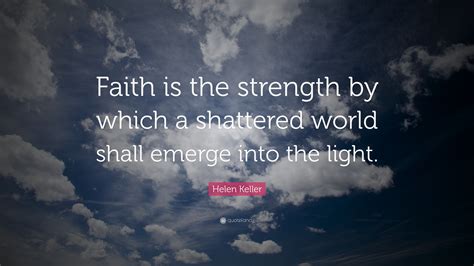 Helen Keller Quote “faith Is The Strength By Which A Shattered World