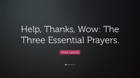 Anne Lamott Quote “help Thanks Wow The Three Essential Prayers”