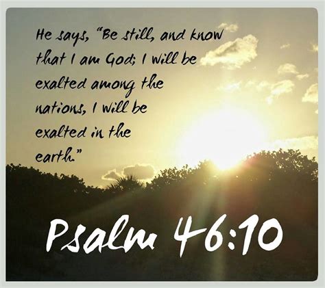 “Be still, and know that I am God. I will be exalted among the nations ...