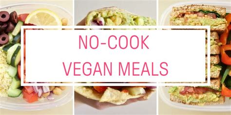 No Cook Vegan Meals Three Recipes You Can Make Without A Kitchen Workweek Lunch Cooking