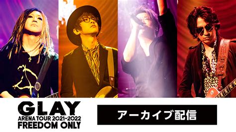 glay arena tour 2021 2022 “freedom only” ライブ配信（live） 楽天tv