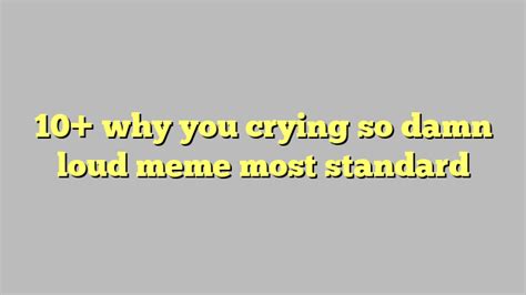 10 why you crying so damn loud meme most standard công lý and pháp luật