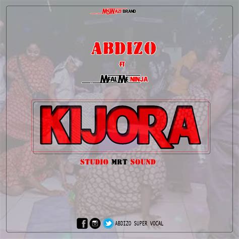 Audio L Abdizo Ft Mfalme Ninja Kijora L Download Dj Kibinyo
