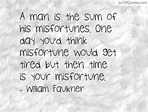 A Man Is The Sum Of His Misfortunes One Day Youd Think Misfortune