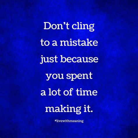 In #motivation • 3 years ago. Don't cling to a mistake just because you spent a lot of time making it. (With images) | Quotes ...
