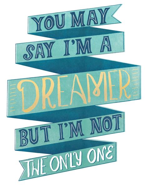 Print You May Say Im A Dreamer But Im Not The Only The Dreamers
