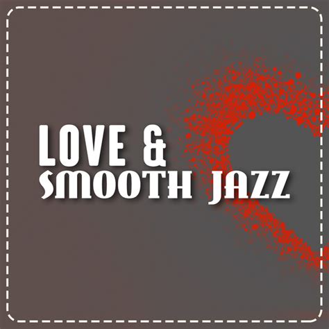 Love And Smooth Jazz Album By Smooth Jazz Sexy Songs Sounds Of Love