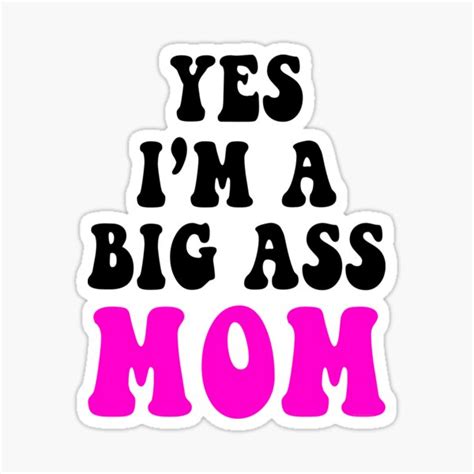 yes i m a big ass mom sticker by merchlovers redbubble