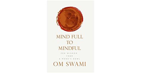 mind full to mindful zen wisdom from a monk s bowl by om swami