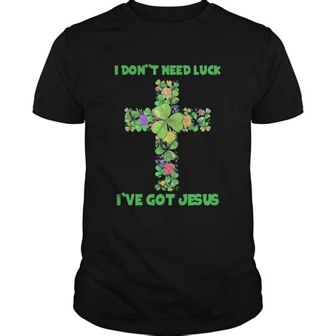 I Dont Need Luck Ive Got Jesus Shirt Trend Tee Shirts Store