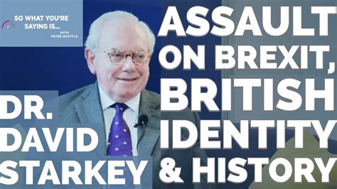dr david starkey uncut assaults on brexit british identity and history i so what you re