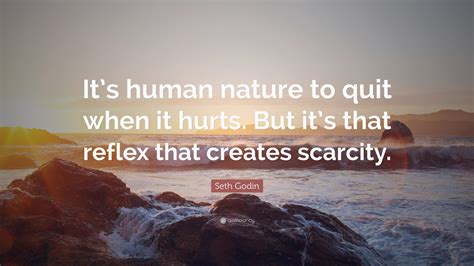 Seth Godin Quote Its Human Nature To Quit When It Hurts But Its