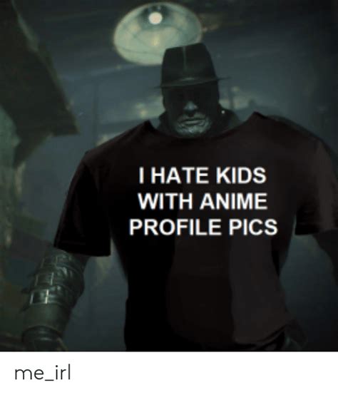 Hate Kids With Anime Profile Pics Meirl Anime Meme On Meme