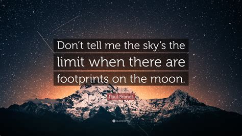 All of the images on this page were created with quotefancy studio. Paul Brandt Quote: "Don't tell me the sky's the limit when there are footprints on the moon ...
