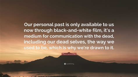 Frank Lentricchia Quote Our Personal Past Is Only Available To Us Now Through Black And White