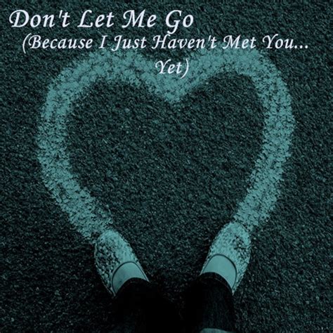 Haven't met you yethaven't met you yet. 8tracks radio | Don't Let Me Go (Because I Just Haven't ...