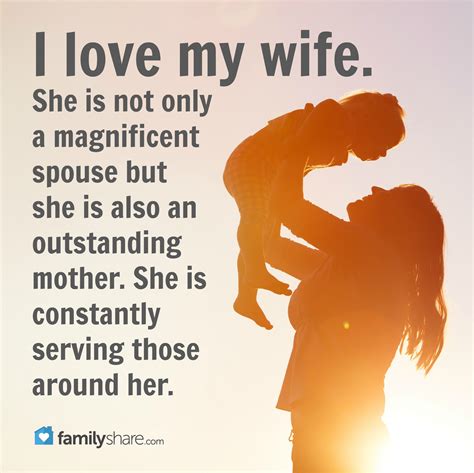 i love my wife she is not only a magnificent spouse but she is also an outstanding mother she