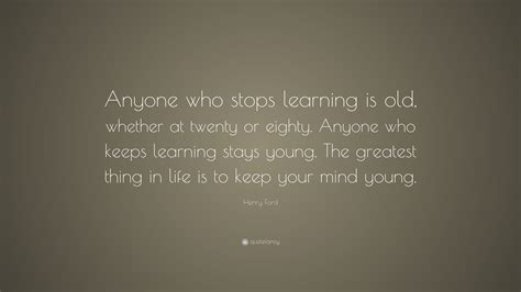 Henry Ford Quote Anyone Who Stops Learning Is Old Whether At Twenty