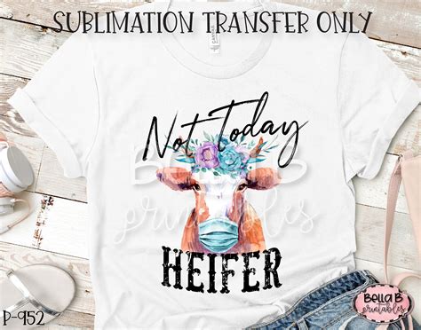 Not Today Heifer Sublimation Transfer Ready To Press Bella B Studio