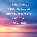 Psalm 137:5 If I forget you, O Jerusalem, may my right hand cease to ...