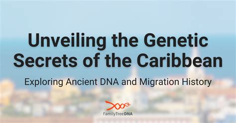 Unveiling The Genetic Secrets Of The Caribbean Exploring Ancient Dna