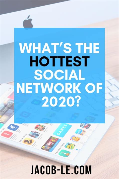 Whats The Hottest Social Network Of 2020 Jacob Le