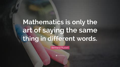 Bertrand Russell Quote Mathematics Is Only The Art Of Saying The Same