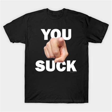 You Suck You Suck T Shirt Teepublic