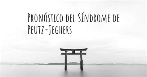 Pronóstico Del Síndrome De Peutz Jeghers