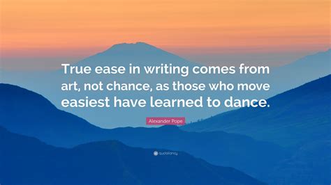 Alexander Pope Quote True Ease In Writing Comes From Art Not Chance