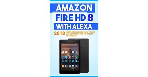 Amazon Fire Hd 8 With Alexa 2018 Simple User Guide How To Use All Your