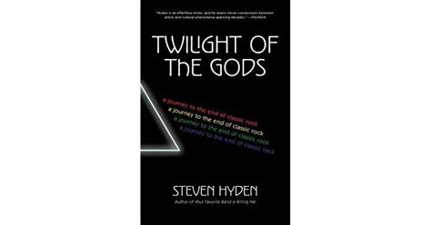Twilight Of The Gods A Journey To The End Of Classic Rock By Steven Hyden