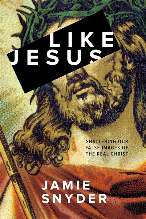 Like Jesus Shattering Our False Images Of The Real Christ Kindle