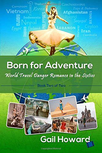 born for adventure world travel danger and romance in the sixties by gail howard goodreads