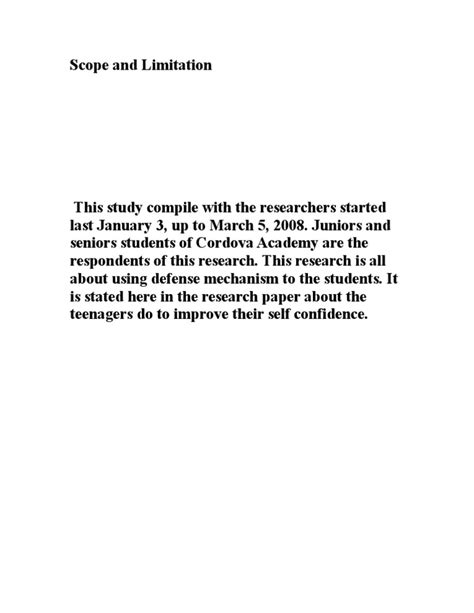 This part of the research paper you will tell exactly what was done and where the information that was used specifically came from.the type of scope describes the areas covered in a research whereas limitations are the circumstances that were not considered in the research.for example, scope can. Scope and Limitation