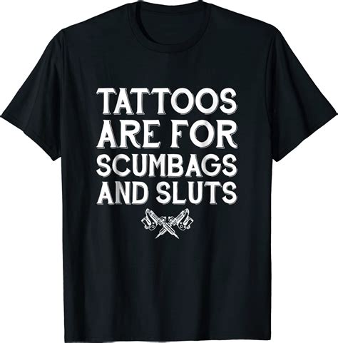 Tattoos Are For Scumbags And Sluts Funny Saying Shirt Clothing