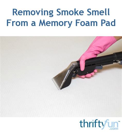 Removing Smoke Smell From Memory Foam Pad Thriftyfun