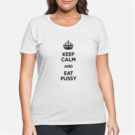 Shop Keep Calm And Eat Pussy T Shirts Online Spreadshirt