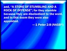 1 Peter 2:8 And a stone of stumbling, and a rock of offense, even to ...