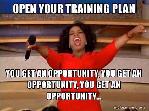 Open Your Training Plan You Get An Opportunity You Get An Opportunity