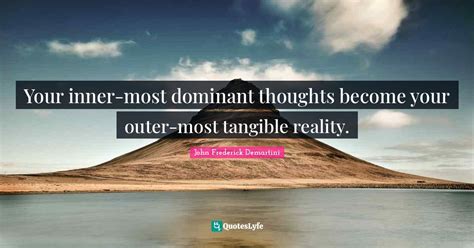 Your Inner Most Dominant Thoughts Become Your Outer Most Tangible Real