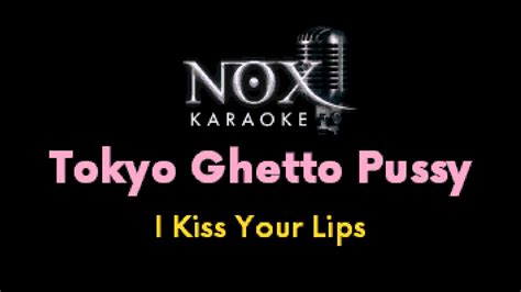 Tokyo Ghetto Pussy I Kiss Your Lips NOX Karaoke YouTube